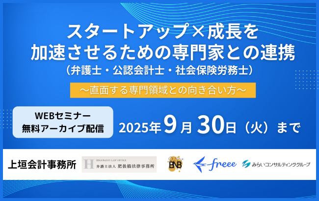 【セミナー動画】スタートアップ×成長を加速させるための専門家との連携（弁護士・公認会計士・社会保険労務士）～直面する専門領域との向き合い方～