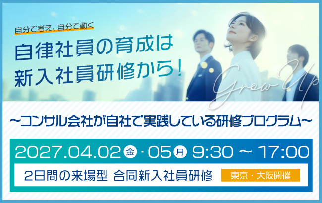自律社員の育成は、新入社員研修から！～コンサル会社が自社で実践している研修プログラム～