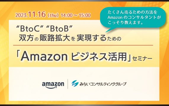 【セミナー終了】「BtoC」「BtoB」双方の販路拡大を実現するための「Amazonビジネス活用」セ…