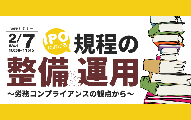 【セミナー終了】IPOにおける規程の整備&運用　～労務コンプライアンスの観点から～…