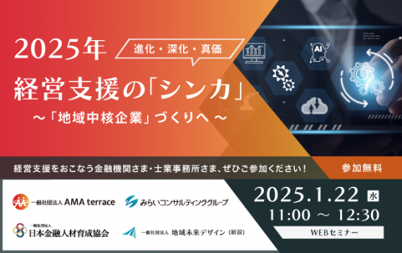 【セミナー終了】2025年 経営支援の「シンカ」（進化・深化・真価）～「地域中核企業」づくりへ ～…