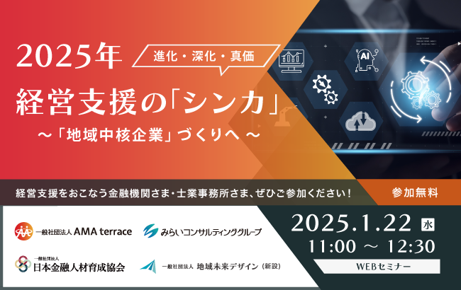 【セミナー終了】2025年 経営支援の「シンカ」（進化・深化・真価）～「地域中核企業」づくりへ ～…